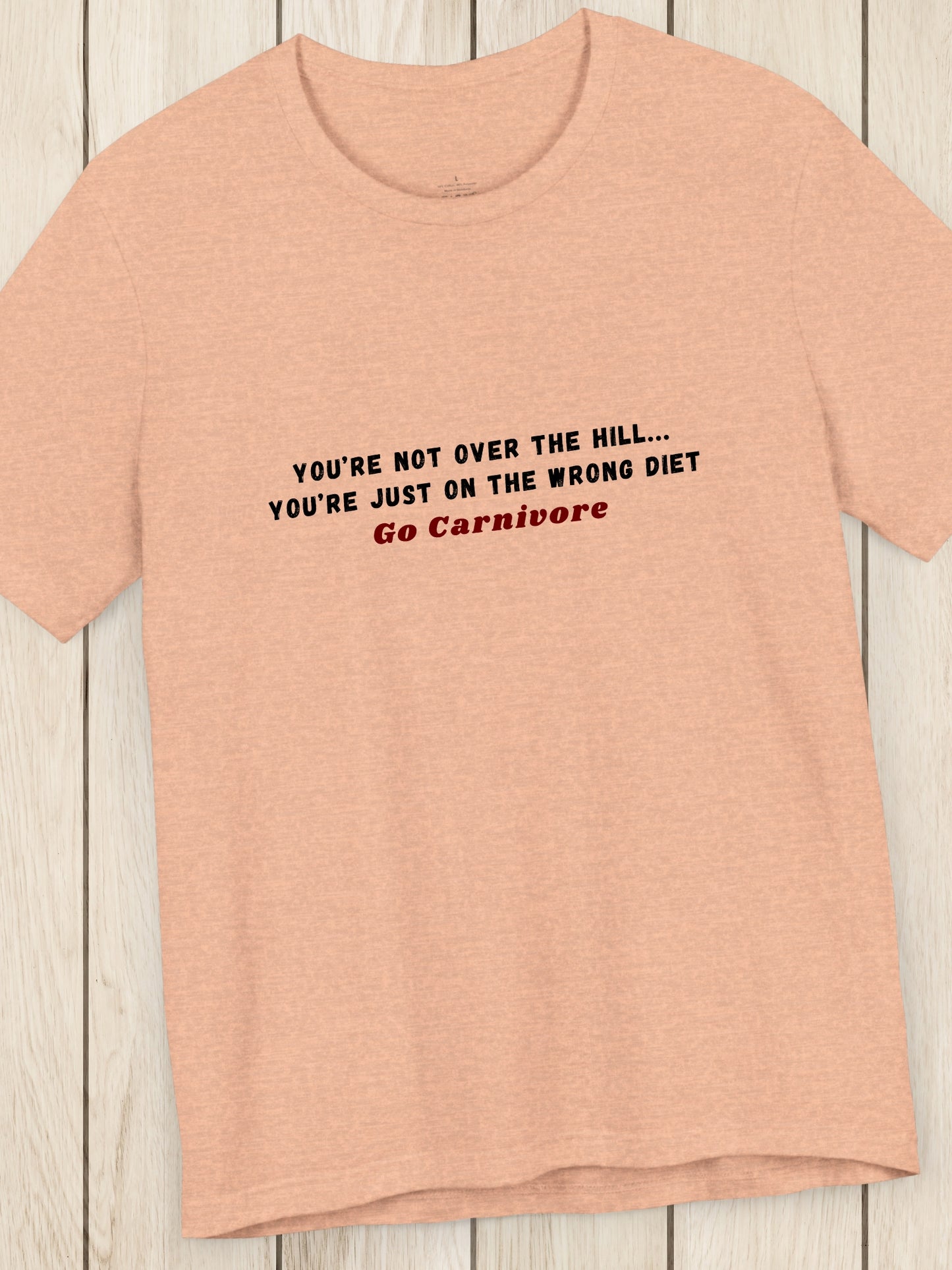 'You’re not over the hill... You’re just on the wrong diet, Go Carnivore' Unisex T-Shirt, Carnivore Diet Apparel, Health and Wellness