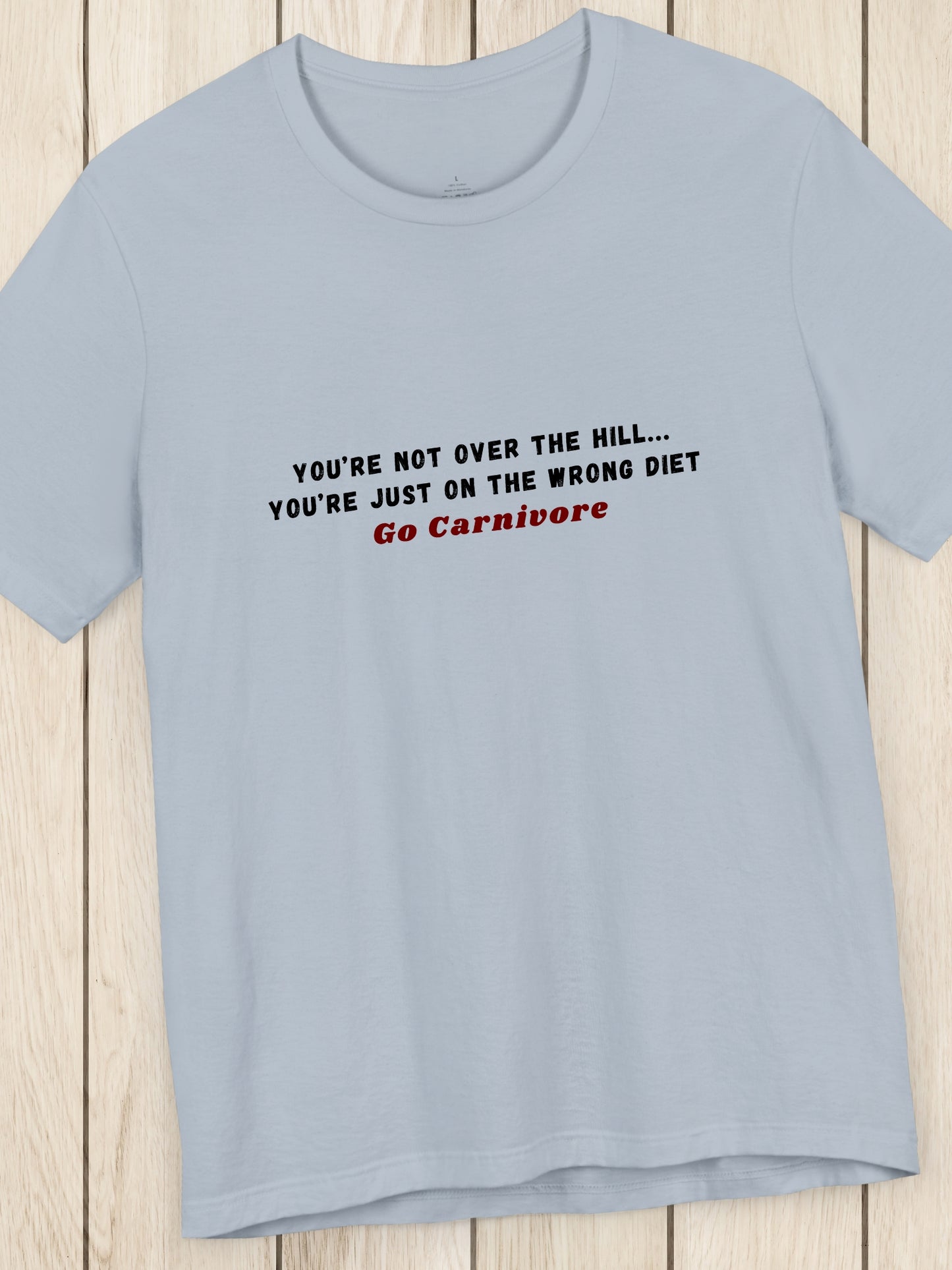 'You’re not over the hill... You’re just on the wrong diet, Go Carnivore' Unisex T-Shirt, Carnivore Diet Apparel, Health and Wellness