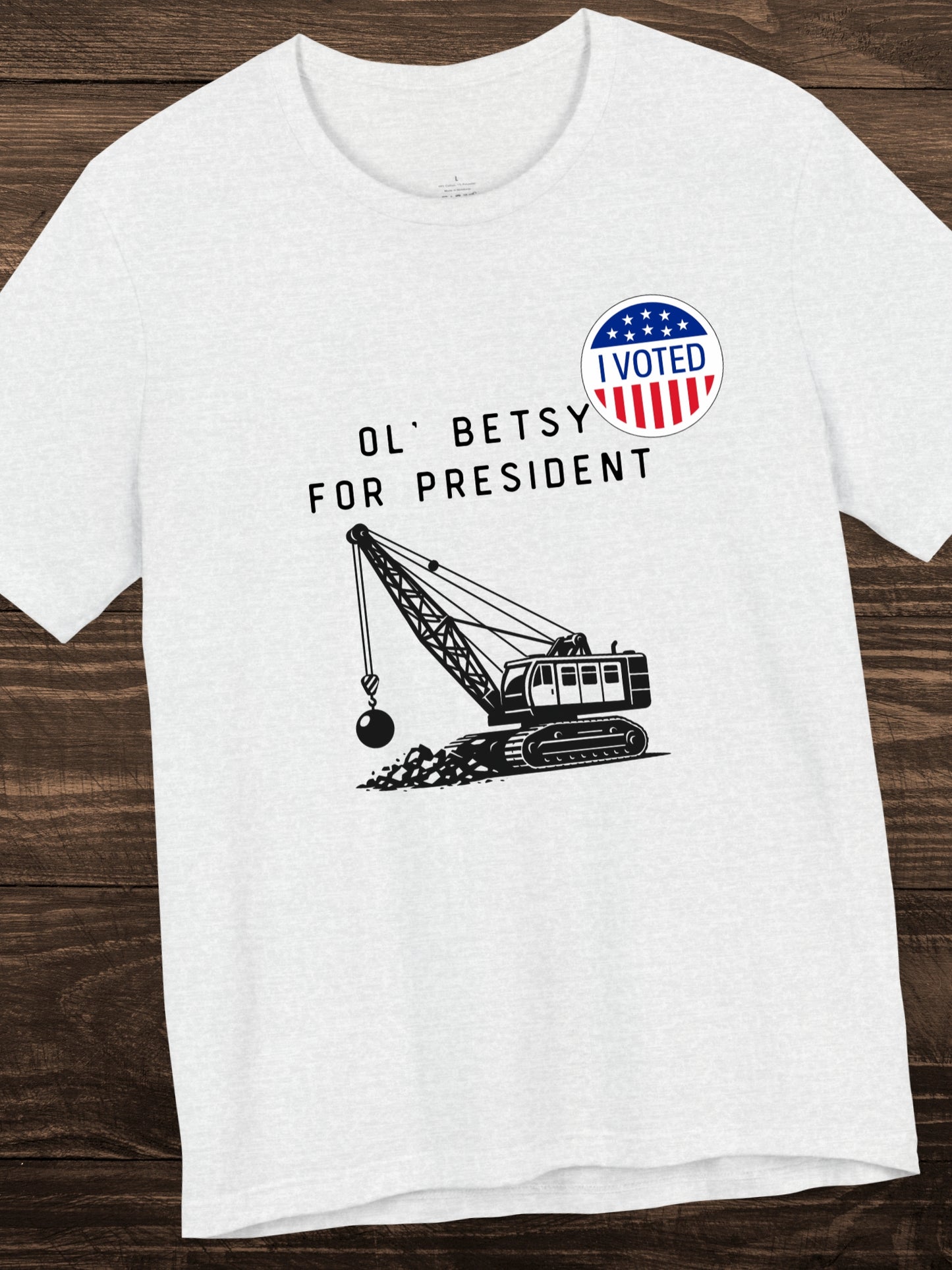 'I Voted, Ol' Betsy for President' Wrecking Ball Machine and Voting Sticker Graphic Unisex T-Shirt, Government Reform, Political