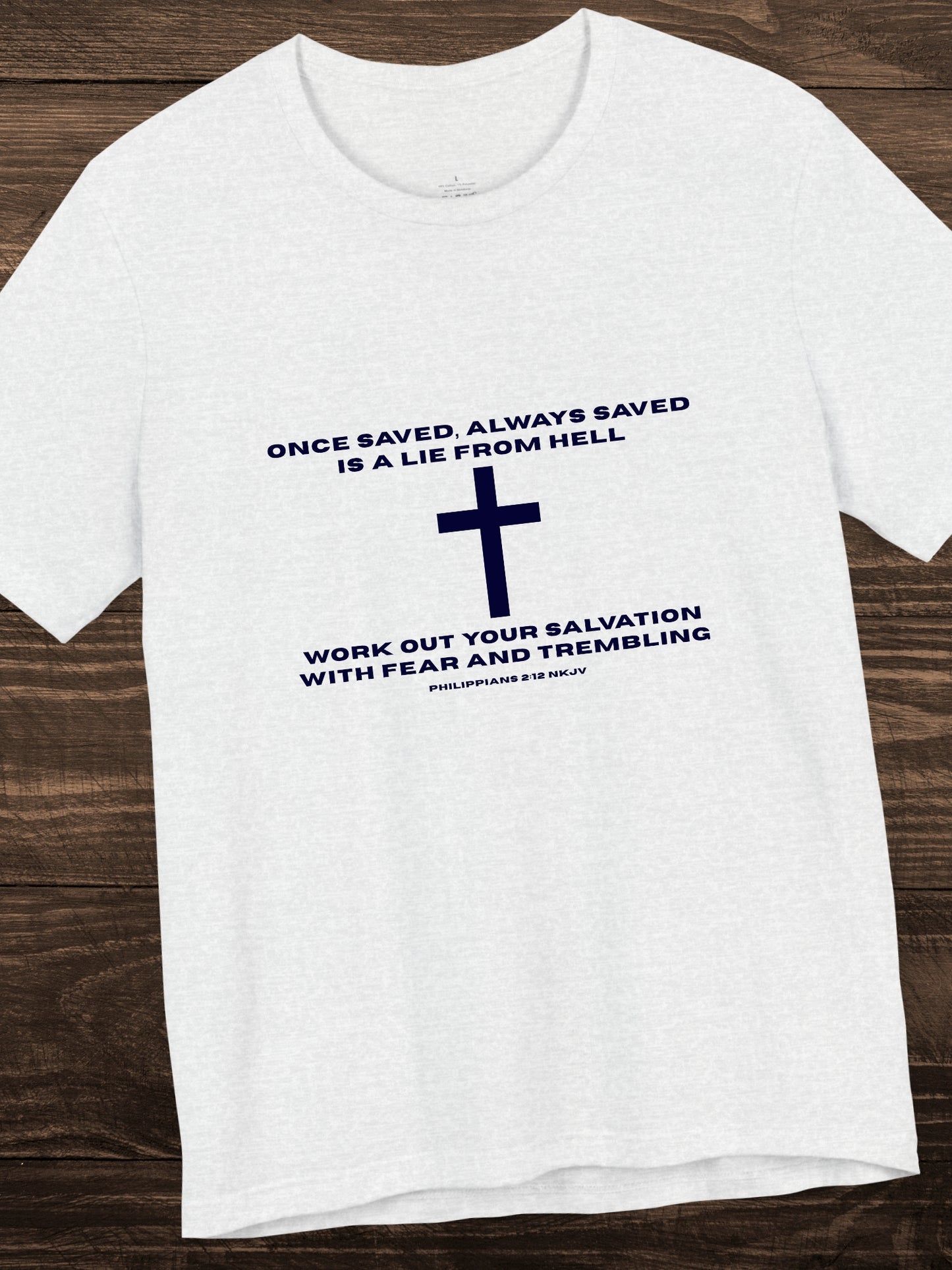 'Once saved, always saved, is a lie from hell, work out your salvation with fear and trembling Philippians 2:12 NKJV' Cross Grphic Unisex T-Shirt, Christian Tee