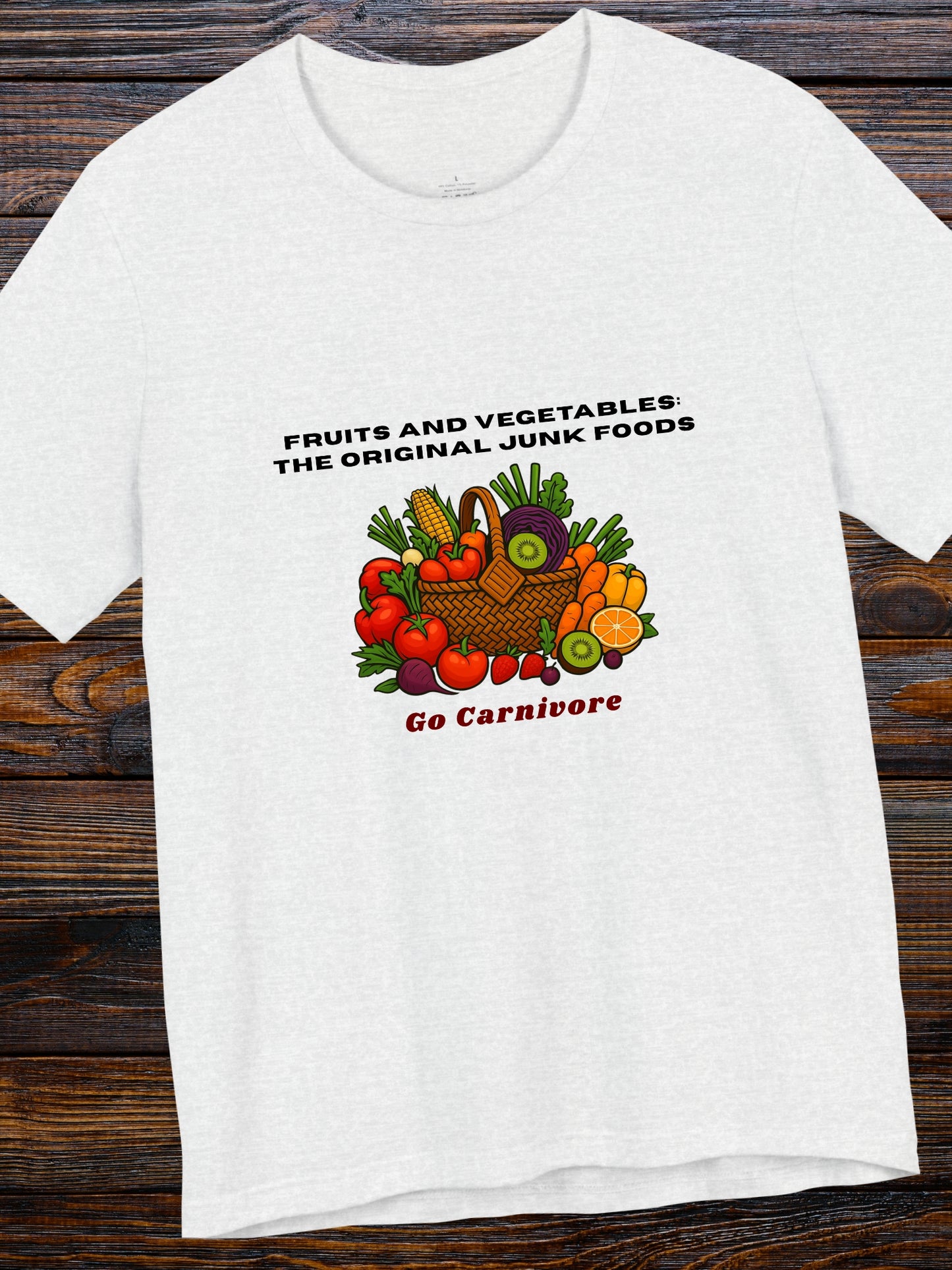 'Fruits and vegetables: The original junk foods, Go Carnivore' Fruit and Vegetable Basket Graphic Unisex T-Shirt, Carnivore Diet Apparel, Health and Wellness