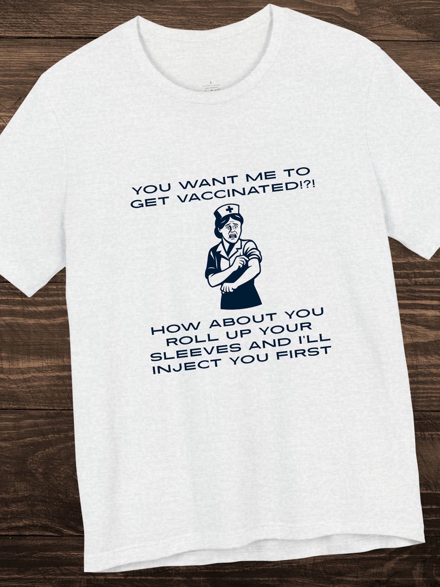 'You want me to get vaccinated!?! How about you roll up your sleeves and I’ll inject you first' Nurse Graphic Unisex T-Shirt, Anti-Vaccination Tee, Anti-Tyranny