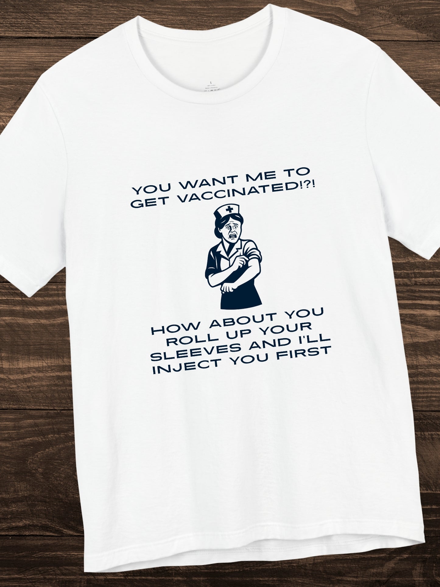 'You want me to get vaccinated!?! How about you roll up your sleeves and I’ll inject you first' Nurse Graphic Unisex T-Shirt, Anti-Vaccination Tee, Anti-Tyranny