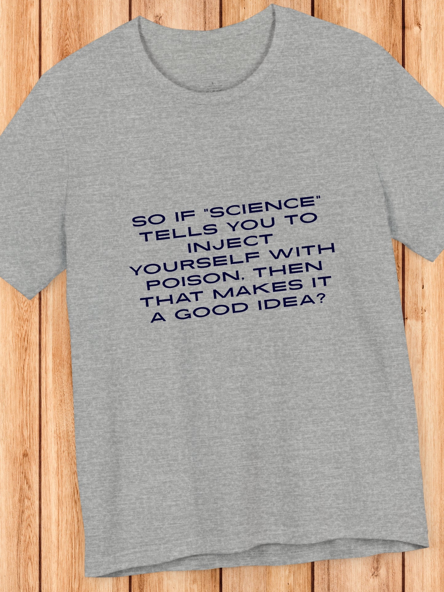 'So if “science” tells you to inject yourself with poison, then that makes it a good idea?' Unisex T-Shirt, Anti-Vaccination, Health and Wellness