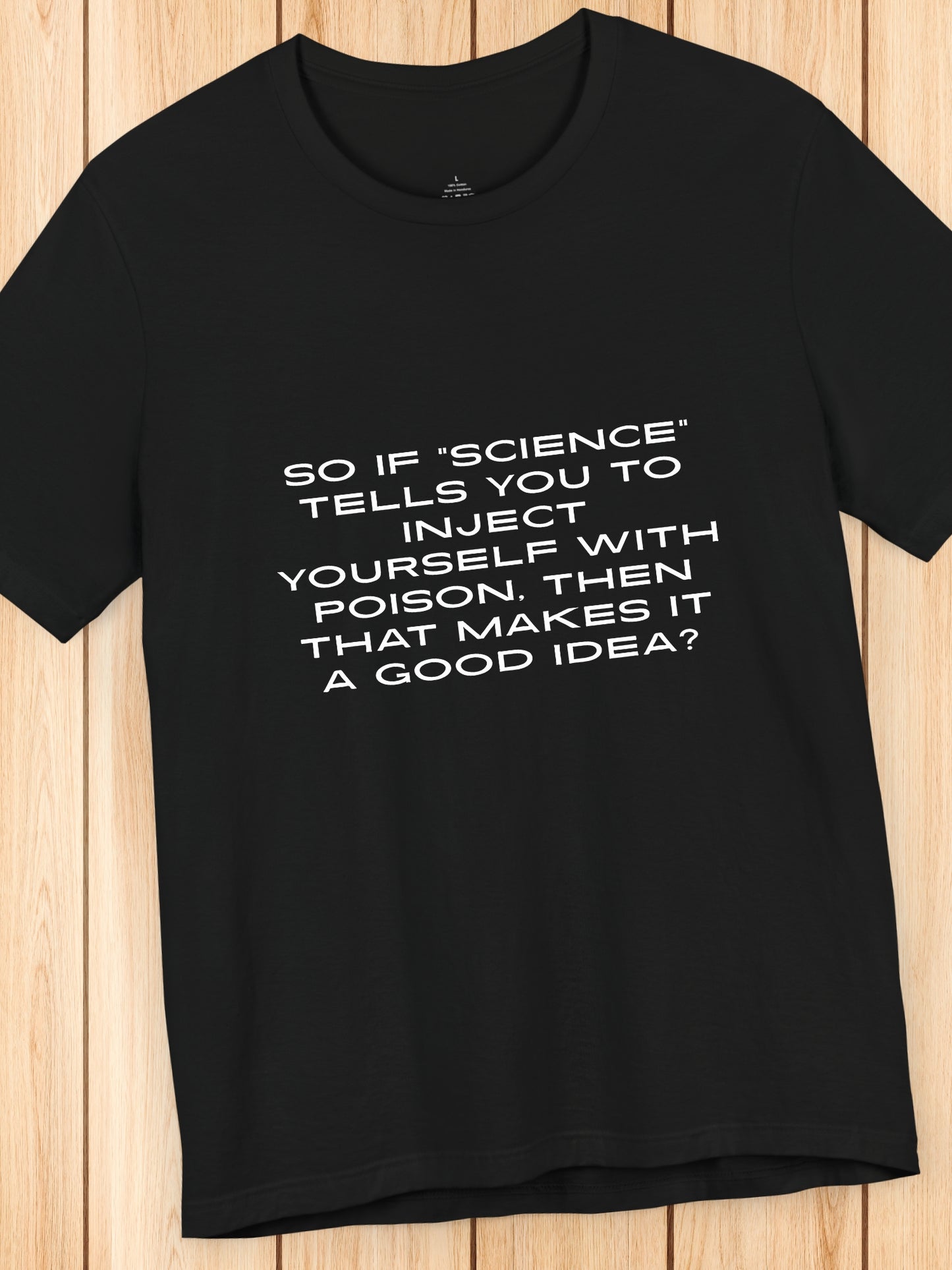 'So if “science” tells you to inject yourself with poison, then that makes it a good idea?' Unisex T-Shirt, Anti-Vaccination, Health and Wellness