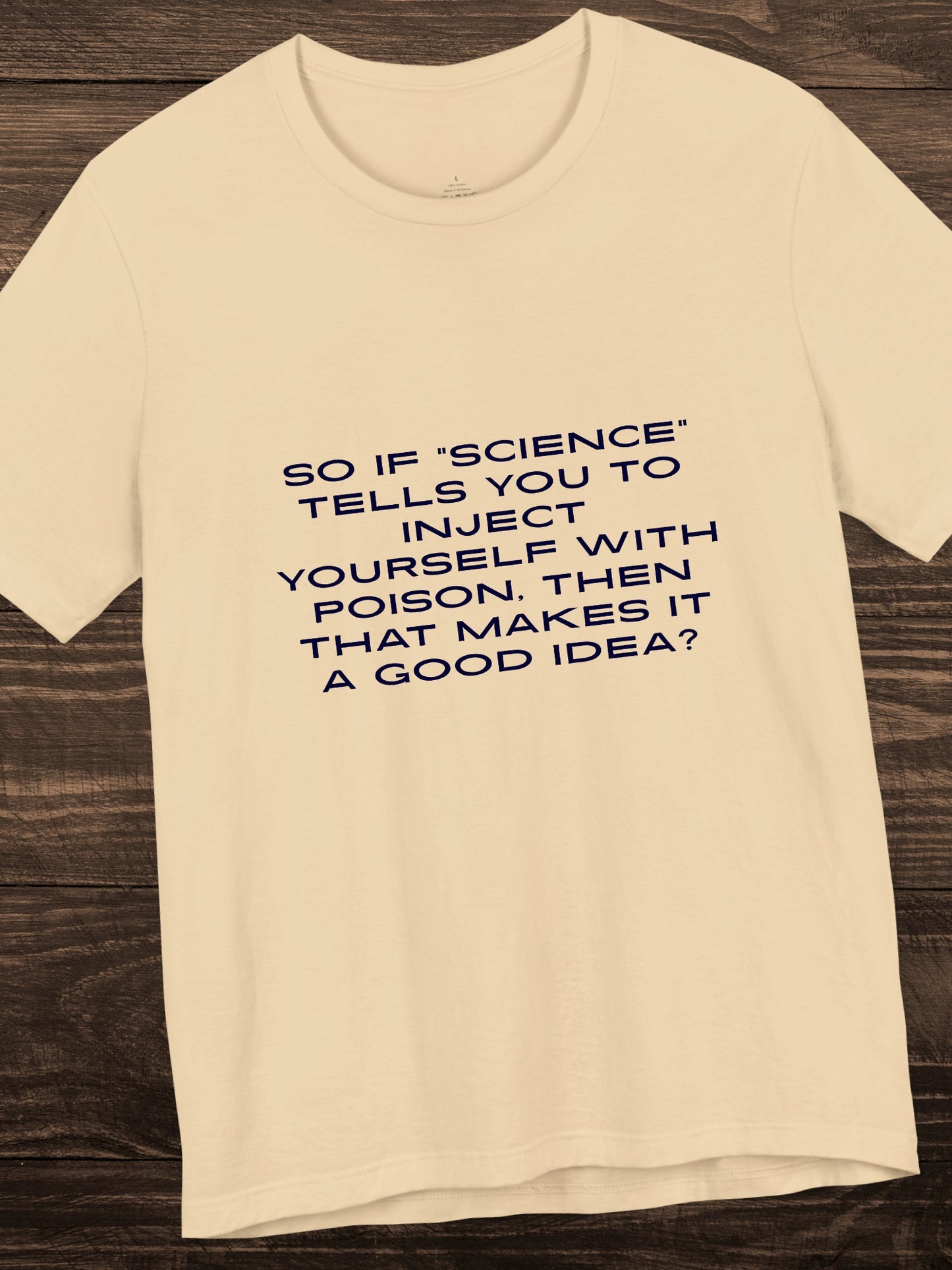'So if “science” tells you to inject yourself with poison, then that makes it a good idea?' Unisex T-Shirt, Anti-Vaccination, Health and Wellness