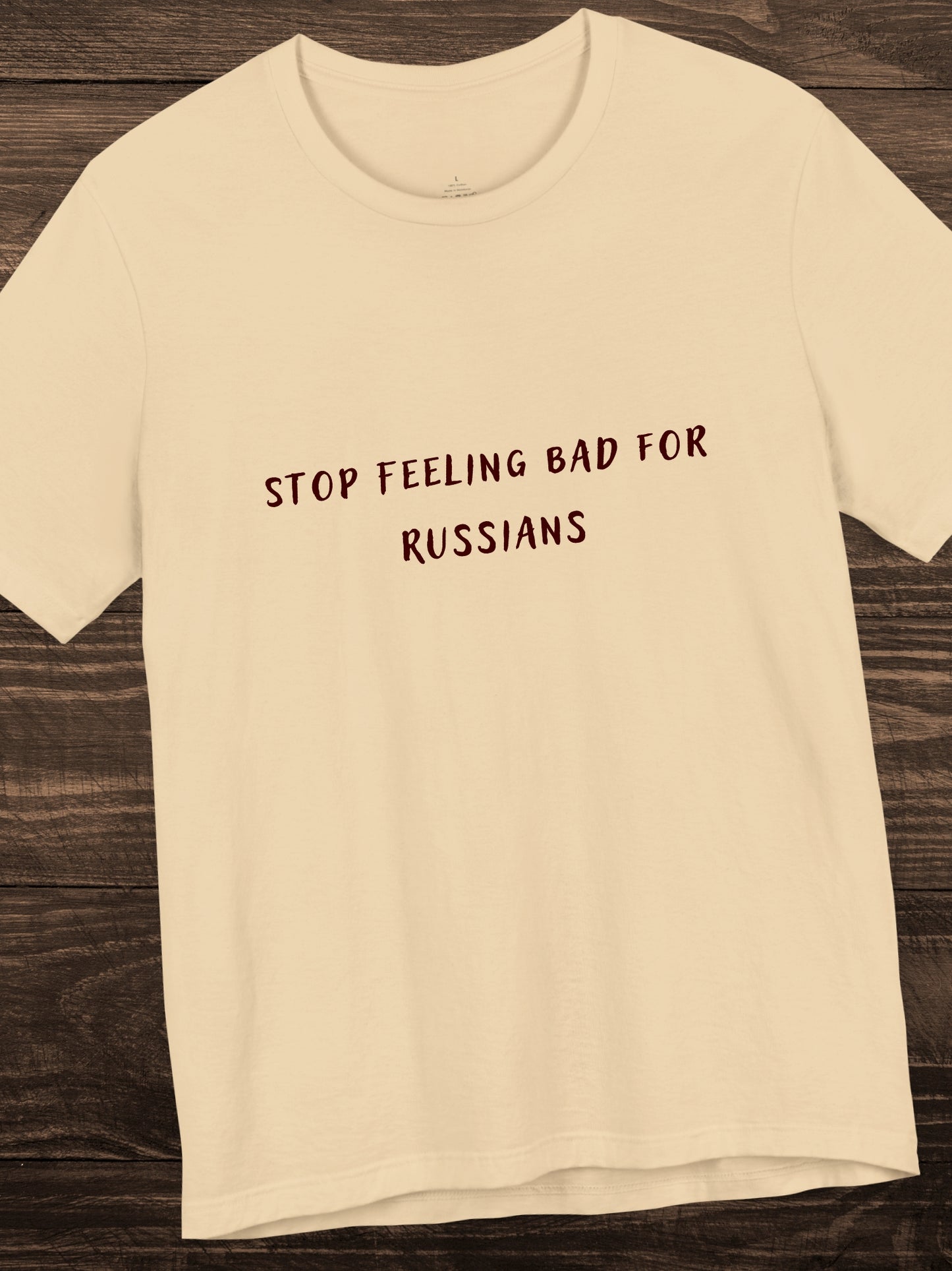 'STOP FEELING BAD FOR RUSSIANS' Unisex T-Shirt, Political Tee, Anti-Communist