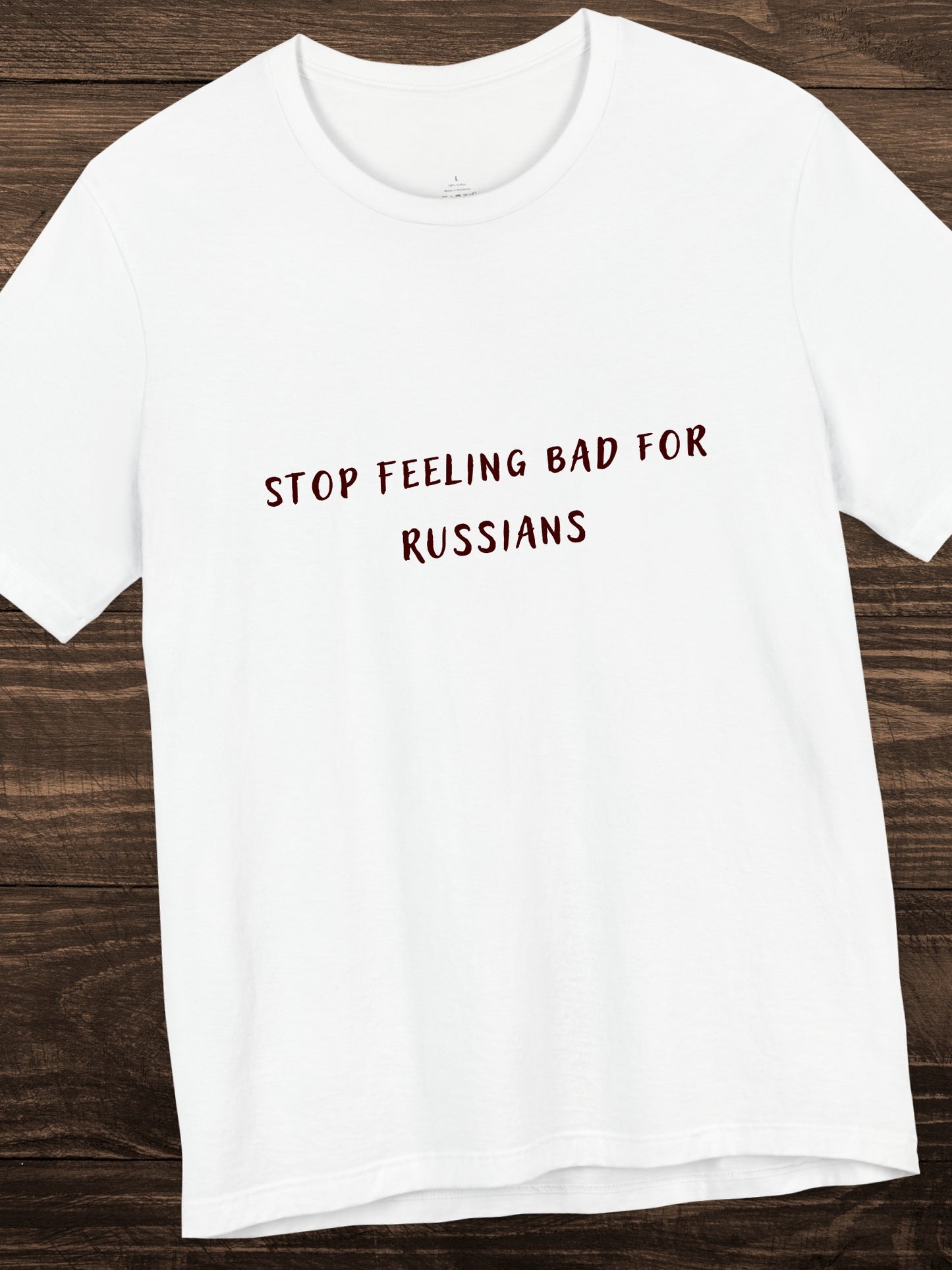 'STOP FEELING BAD FOR RUSSIANS' Unisex T-Shirt, Political Tee, Anti-Communist