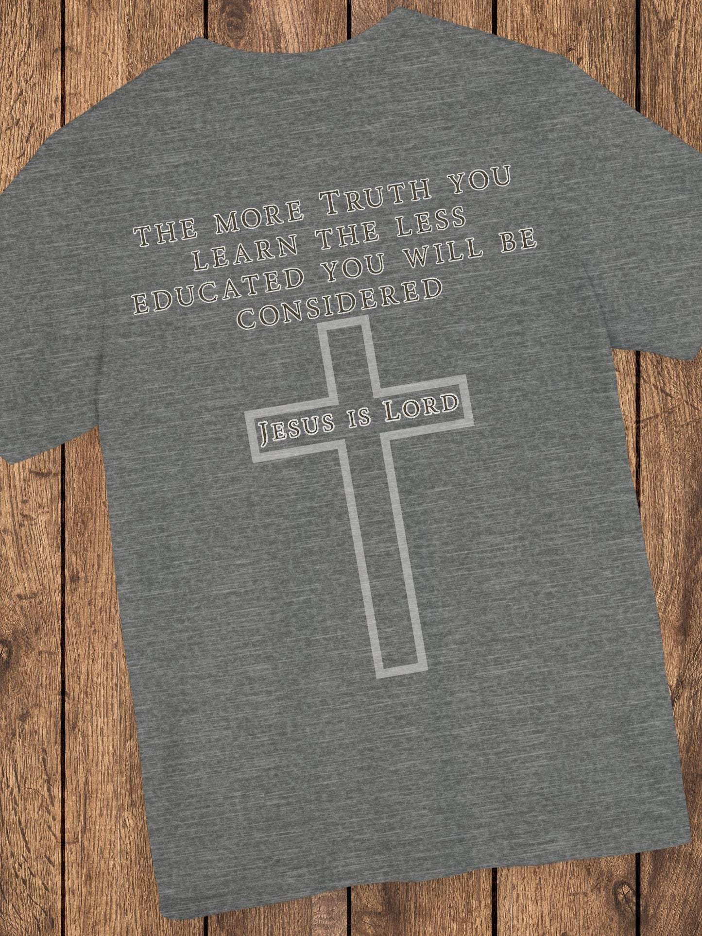 The More Truth You Learn the Less Educated You Will be Considered, Jesus is Lord - Unisex T-Shirt, Christian Apparel