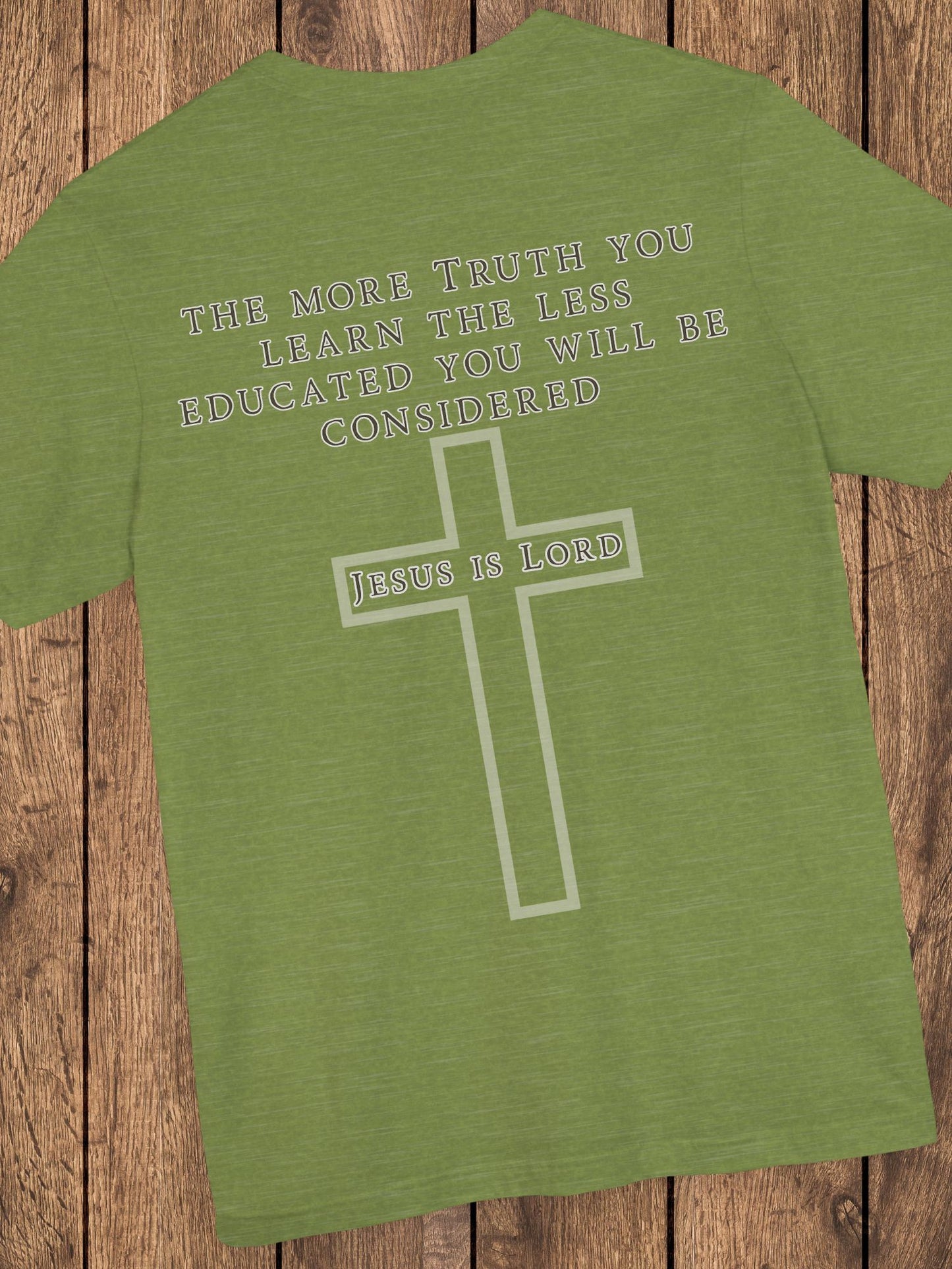 The More Truth You Learn the Less Educated You Will be Considered, Jesus is Lord - Unisex T-Shirt, Christian Apparel