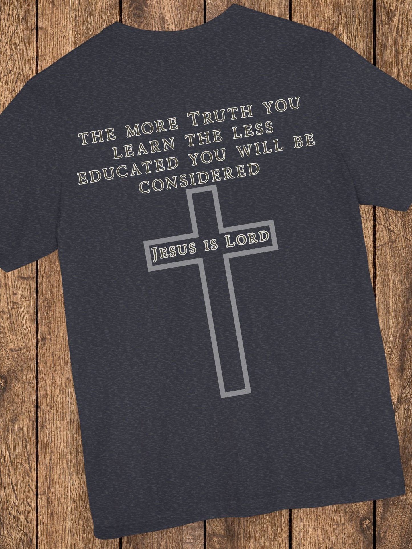 The More Truth You Learn the Less Educated You Will be Considered, Jesus is Lord - Unisex T-Shirt, Christian Apparel