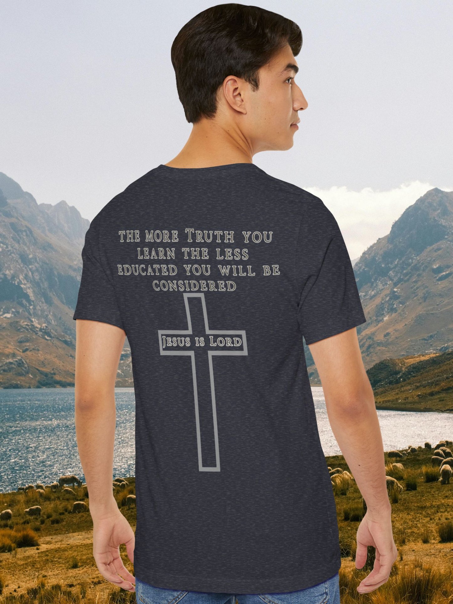 The More Truth You Learn the Less Educated You Will be Considered, Jesus is Lord - Unisex T-Shirt, Christian Apparel