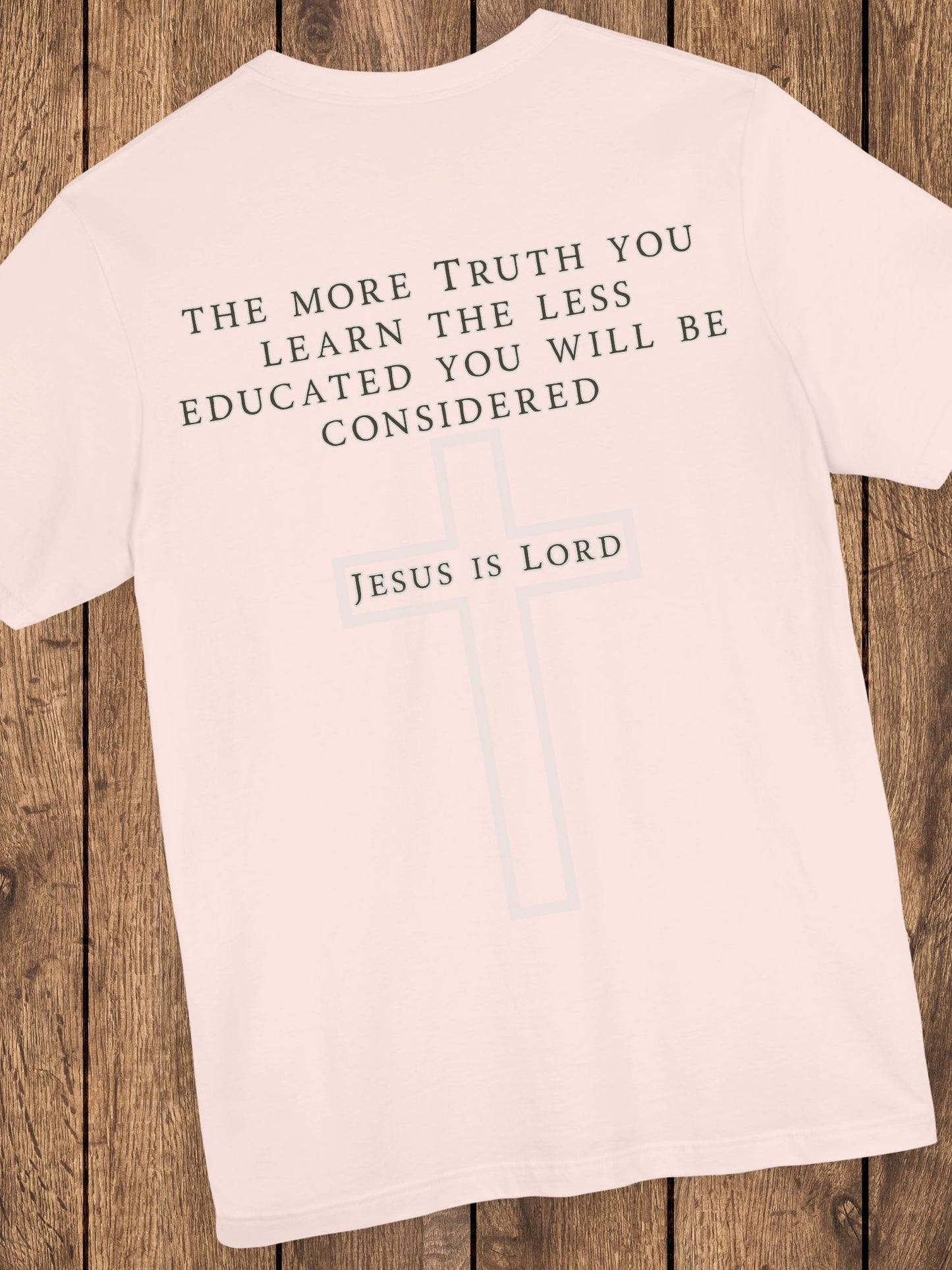 The More Truth You Learn the Less Educated You Will be Considered, Jesus is Lord - Unisex T-Shirt, Christian Apparel