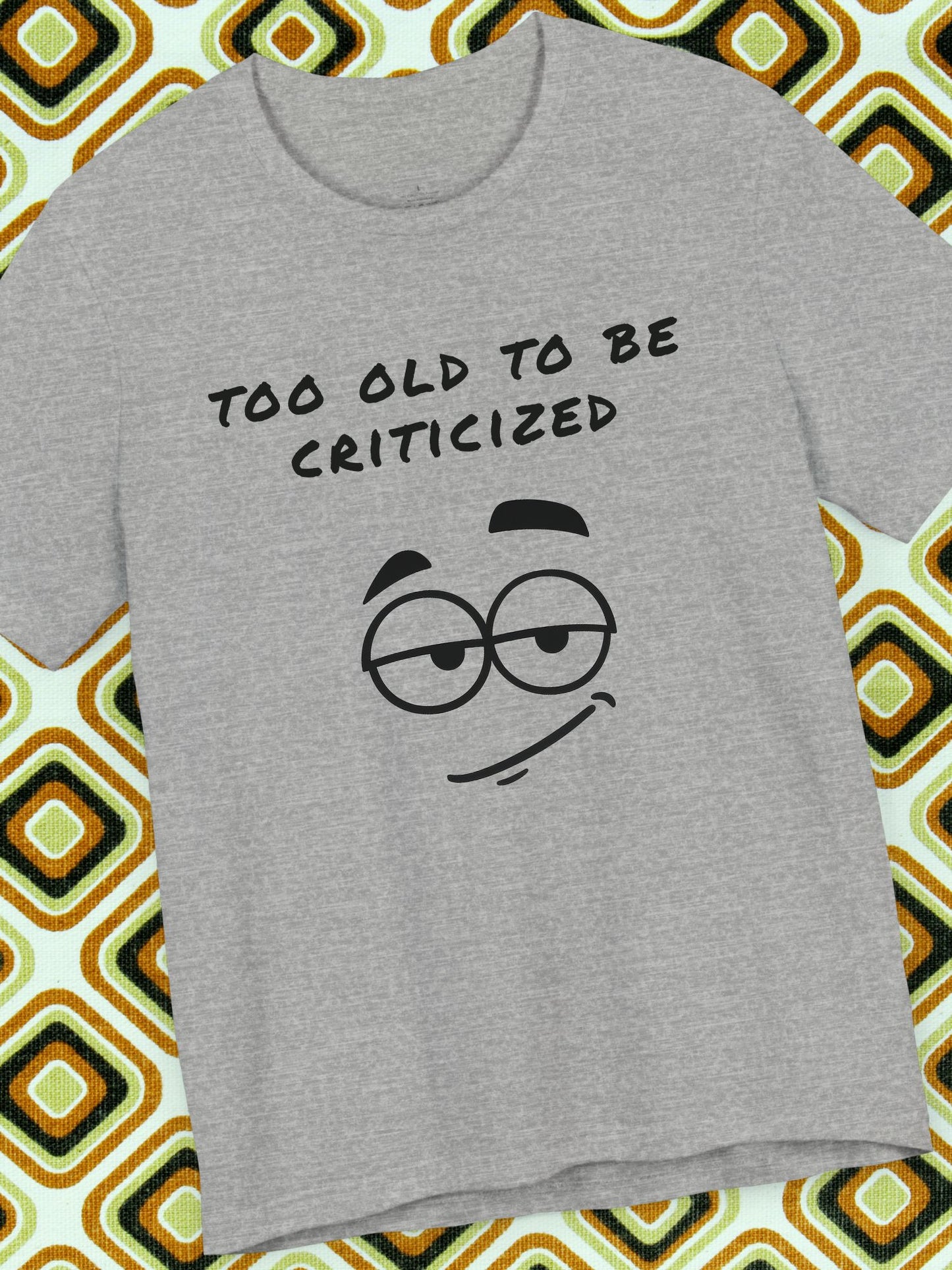 'Too Old to Be Criticized' Smirk Graphic Unisex T-Shirt, Good Gift for Birthdays, Gifts for Adults, Casual Wear, Meme Shirt