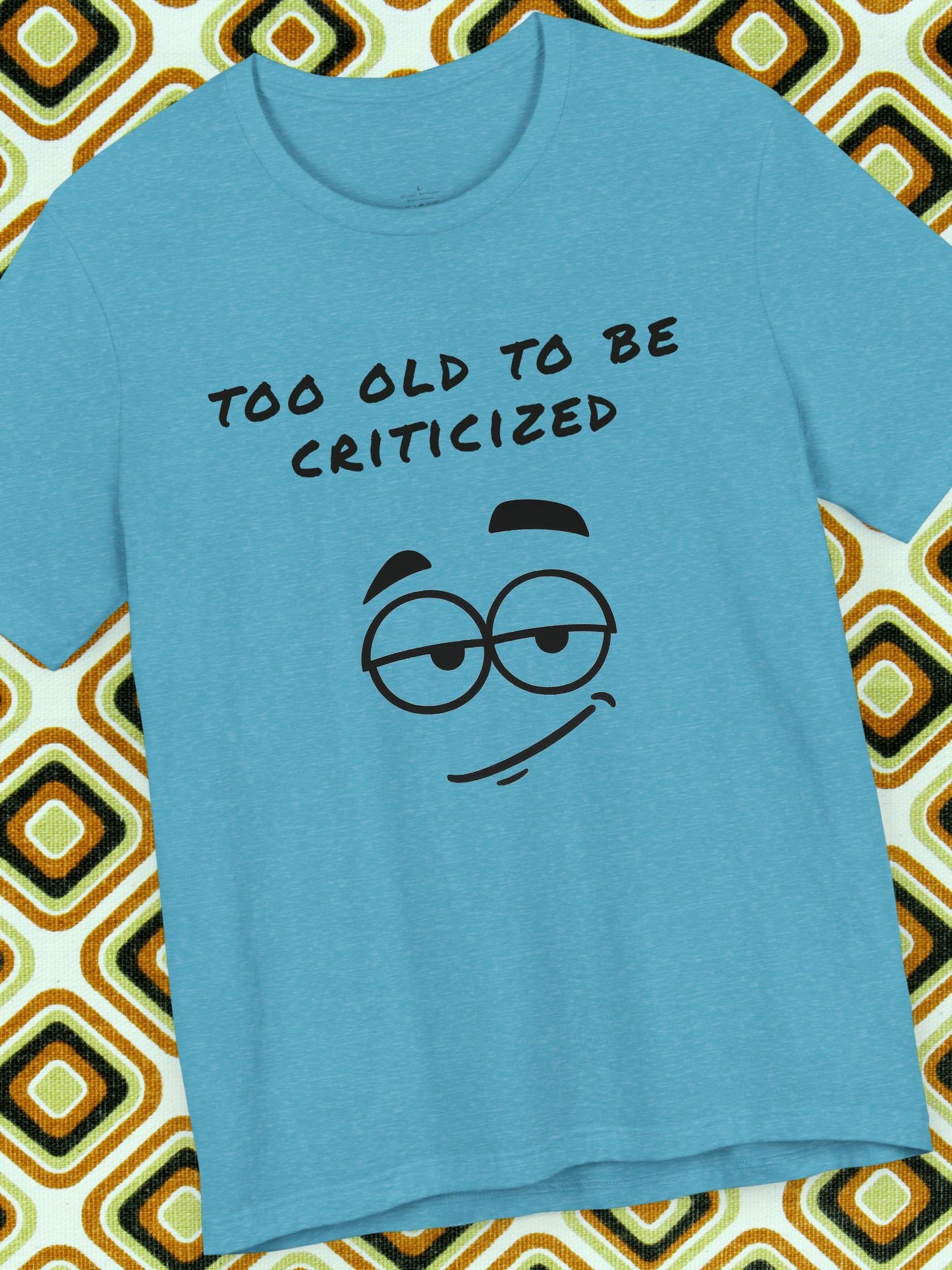 'Too Old to Be Criticized' Smirk Graphic Unisex T-Shirt, Good Gift for Birthdays, Gifts for Adults, Casual Wear, Meme Shirt