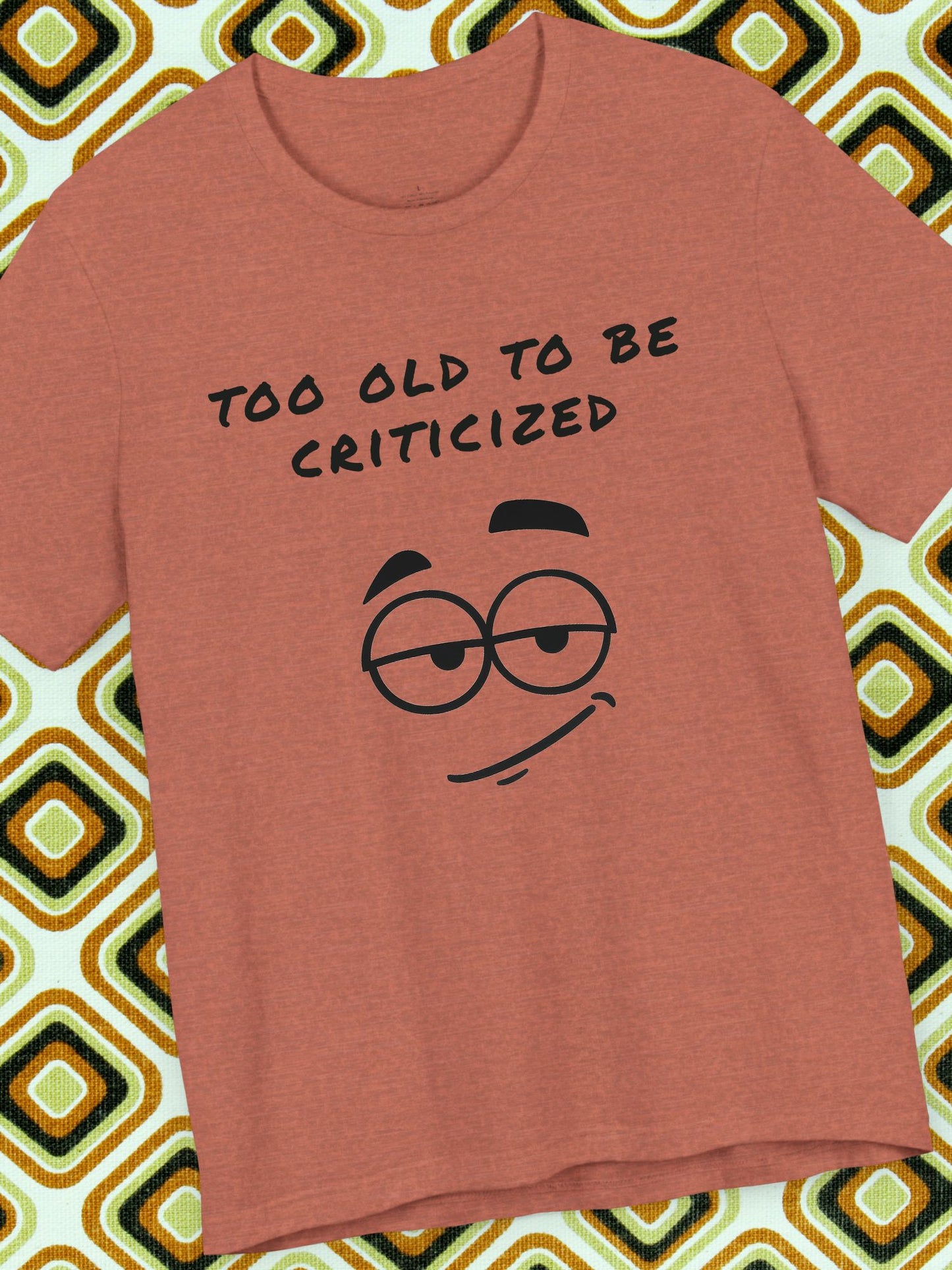 'Too Old to Be Criticized' Smirk Graphic Unisex T-Shirt, Good Gift for Birthdays, Gifts for Adults, Casual Wear, Meme Shirt