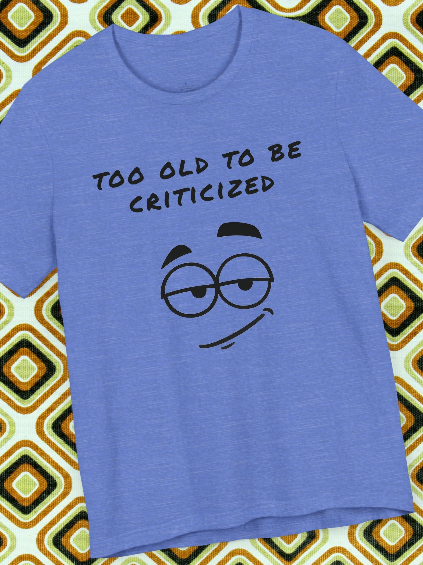 'Too Old to Be Criticized' Smirk Graphic Unisex T-Shirt, Good Gift for Birthdays, Gifts for Adults, Casual Wear, Meme Shirt
