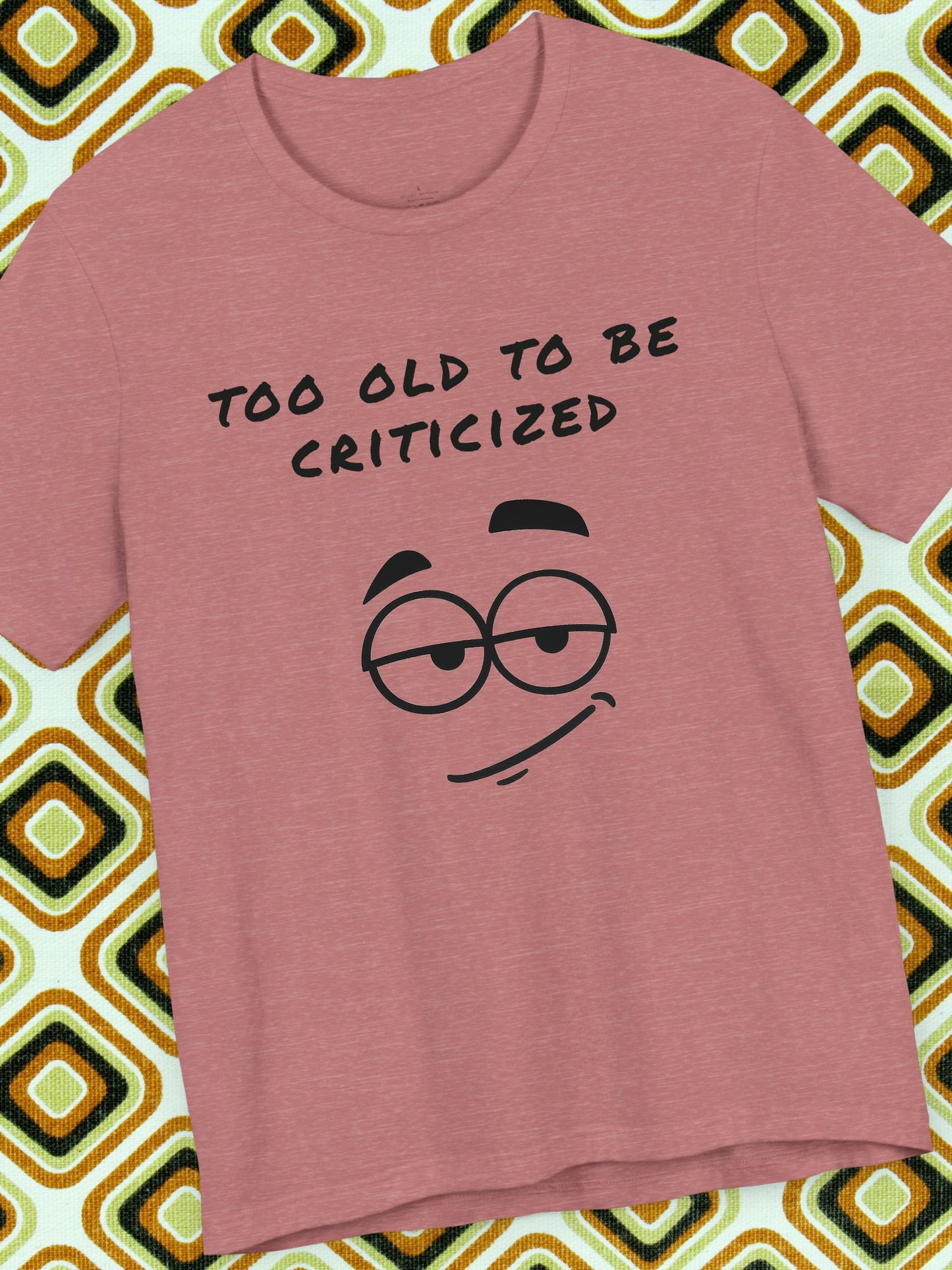 'Too Old to Be Criticized' Smirk Graphic Unisex T-Shirt, Good Gift for Birthdays, Gifts for Adults, Casual Wear, Meme Shirt