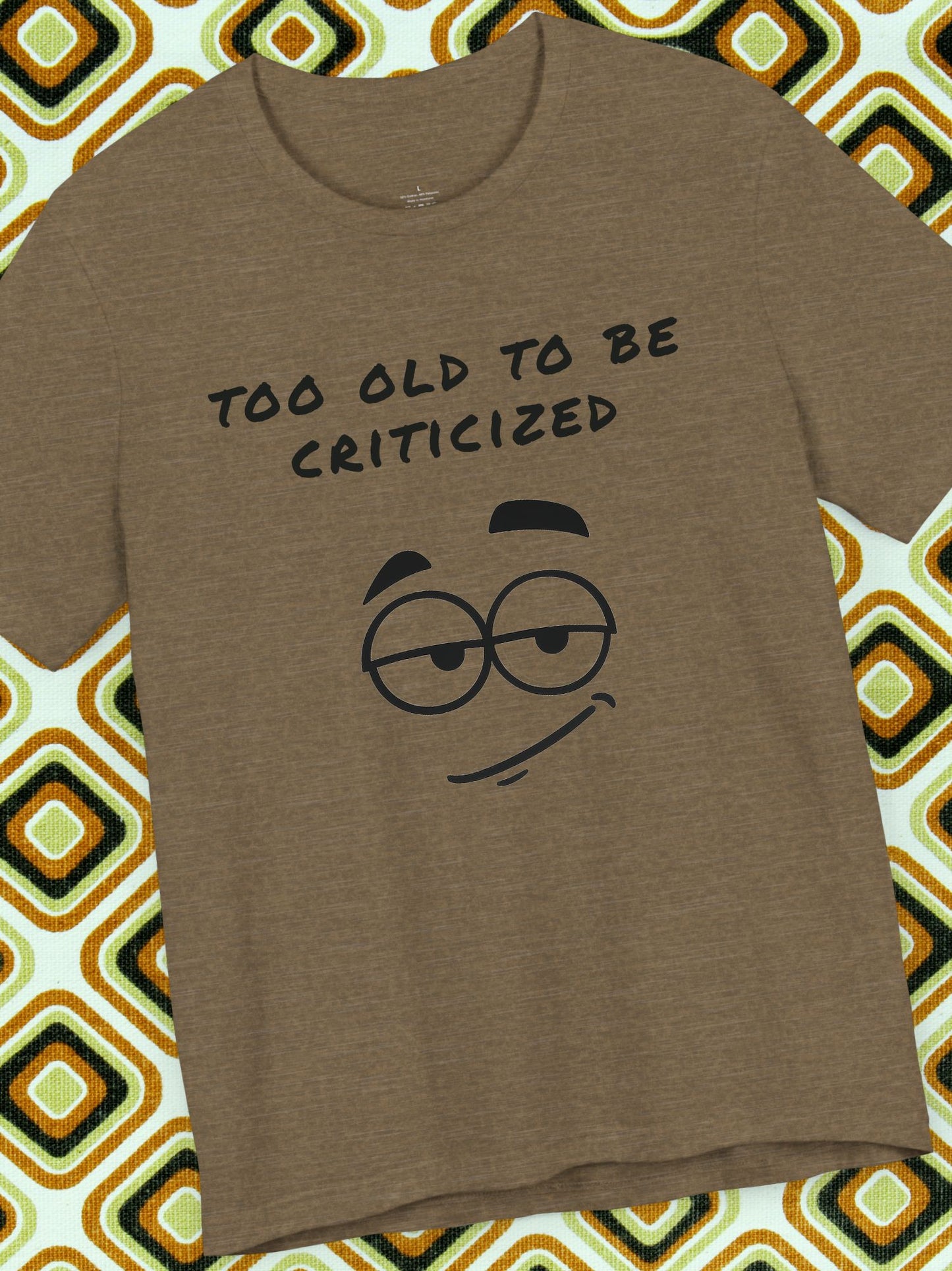 'Too Old to Be Criticized' Smirk Graphic Unisex T-Shirt, Good Gift for Birthdays, Gifts for Adults, Casual Wear, Meme Shirt