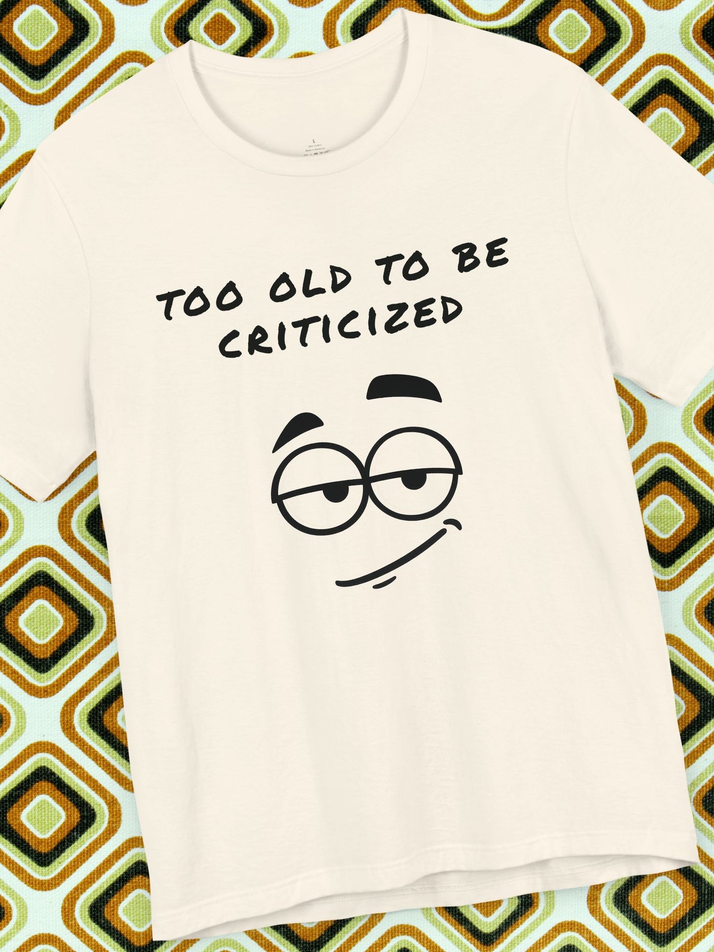 'Too Old to Be Criticized' Smirk Graphic Unisex T-Shirt, Good Gift for Birthdays, Gifts for Adults, Casual Wear, Meme Shirt