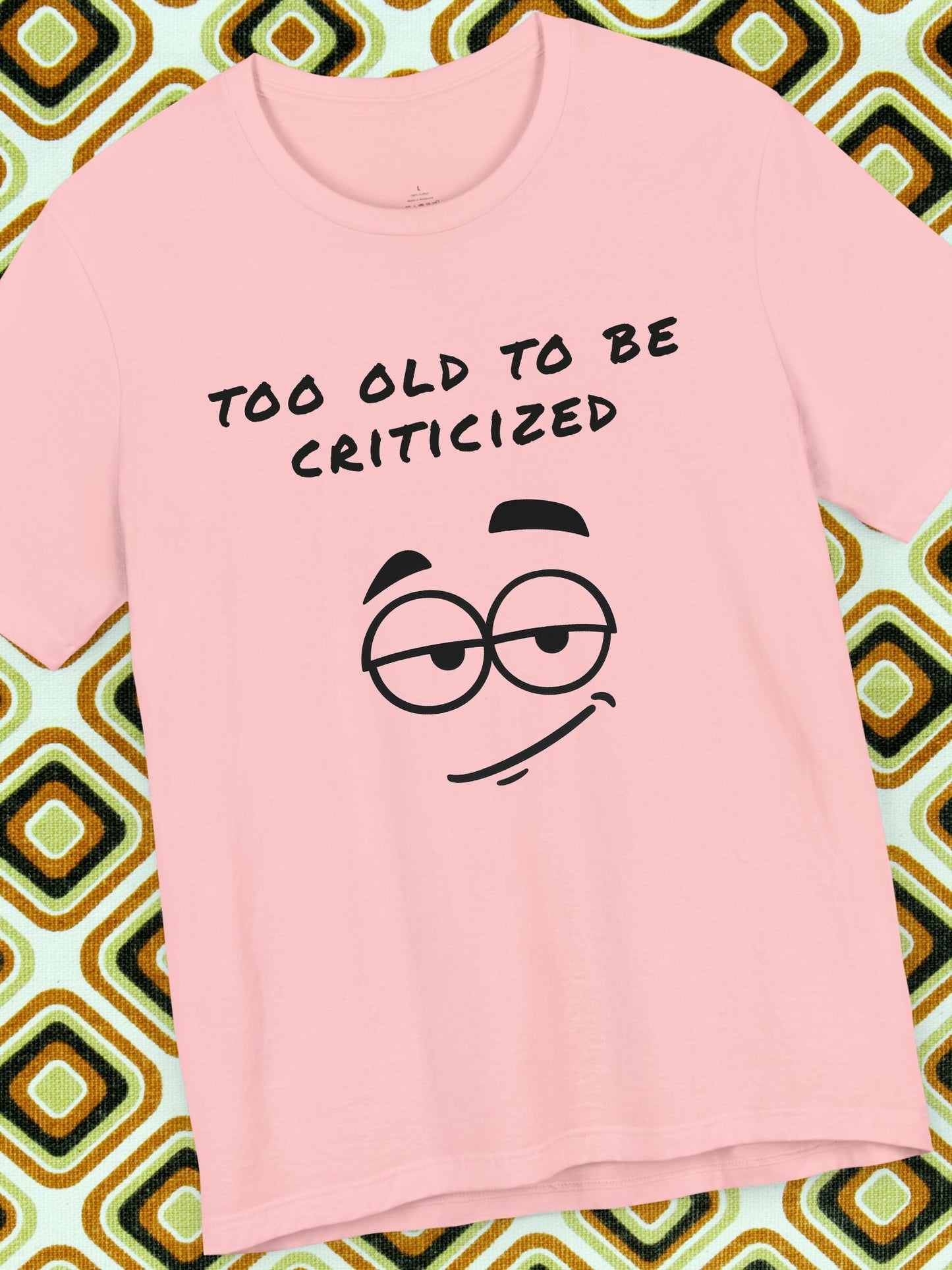 'Too Old to Be Criticized' Smirk Graphic Unisex T-Shirt, Good Gift for Birthdays, Gifts for Adults, Casual Wear, Meme Shirt