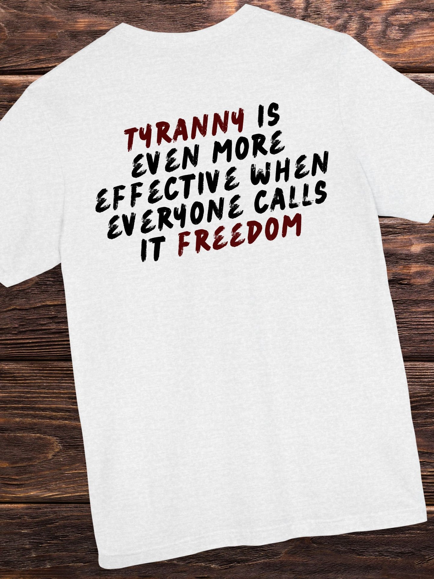 'Tyranny is Even More Effective When Everyone Calls it Freedom' Unisex T-shirt