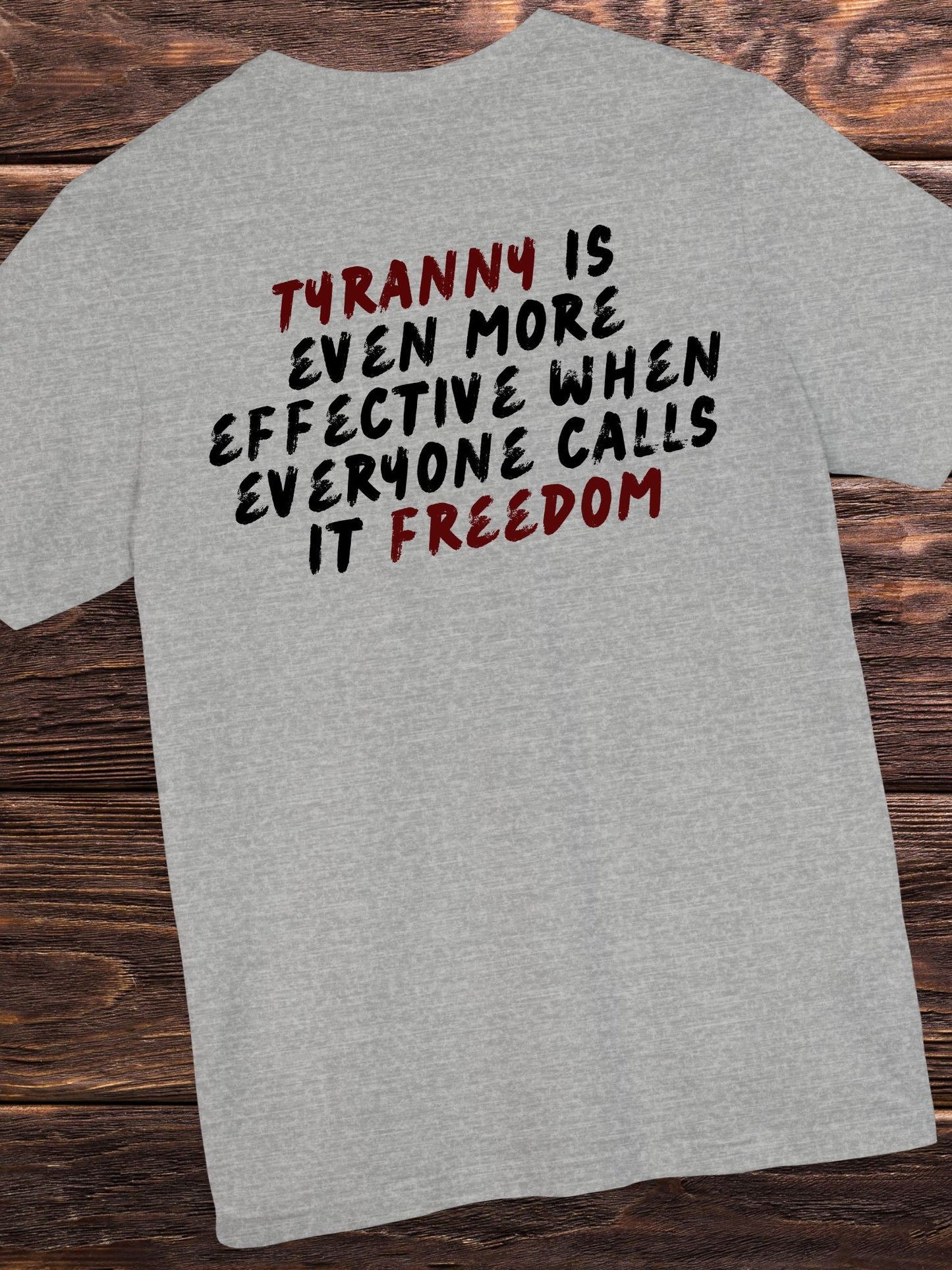 'Tyranny is Even More Effective When Everyone Calls it Freedom' Unisex T-shirt