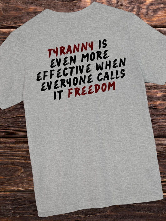 'Tyranny is Even More Effective When Everyone Calls it Freedom' Unisex T-shirt