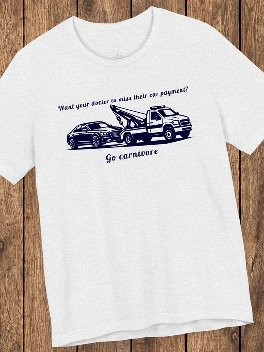 'Want your doctor to miss their car payment?' 'Go Carnivore' Unisex T-Shirt, Carnivore Diet Tee, Carnivore Apparel