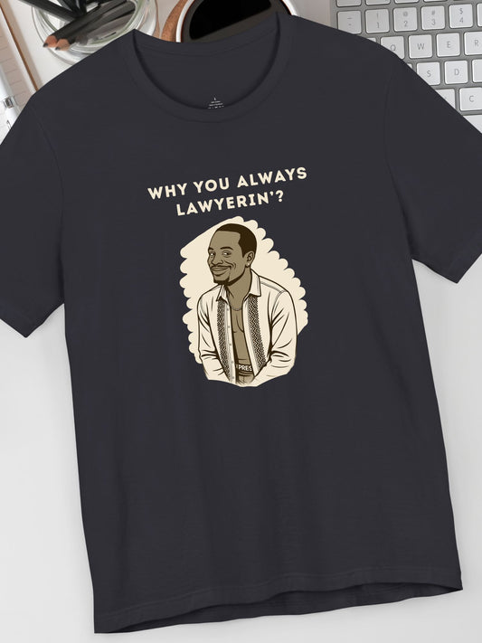 'Why You Always Lawyerin'?' Lawyer Humor Tee, Funny Lawyer Gift, Unisex Graphic T-Shirt, Casual Wear, Law School Apparel, Birthday Gift for Lawyers