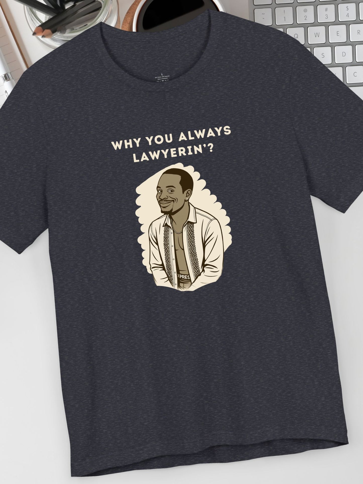 'Why You Always Lawyerin'?' Lawyer Humor Tee, Funny Lawyer Gift, Unisex Graphic T-Shirt, Casual Wear, Law School Apparel, Birthday Gift for Lawyers